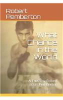 What Chance in the World