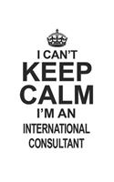 I Can't Keep Calm I'm An International Consultant