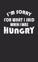 I'm Sorry for What I Said When I Was Hungry: lustiges NOTIZBUCH witziges Notebook Fun Journal kariert 6x9