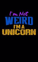 I'm Not Weird I'm A Unicorn