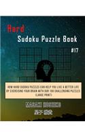Hard Sudoku Puzzle Book #17: How Hard Sudoku Puzzles Can Help You Live a Better Life By Exercising Your Brain With Our 100 Challenging Puzzles (Large Print)