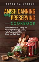 Amish Canning and Preserving COOKBOOK: Delicious Recipes for Canning and Preserving Tasty Soups, Sauces, Fruits, Vegetables, Pickles, Relish, and Much More