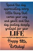 Spend the day appreciating every little thing Happy 98th Birthday