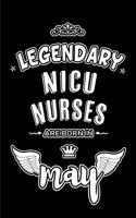 Legendary NICU Nurses are born in May: Blank Lined 6x9 NICU nursing Journal/Notebooks as Appreciation day, Birthday, Welcome, Farewell, Thanks giving, Christmas or any occasion gift for w