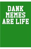 Dank Memes Are Life