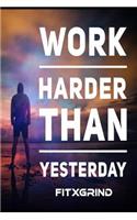 Work Harder Than Yesterday FITXGRIND: Motivational Journal 120 Pages Blank Lined Empowerment Notebook 6x9 Softcover Journal