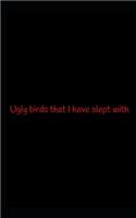 Ugly birds that i have slept with