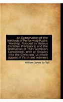 An Examination of the Methods of Performing Public Worship, Pursued by Various Christian Professors;
