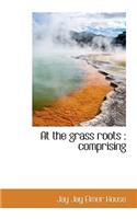 At the Grass Roots: Comprising
