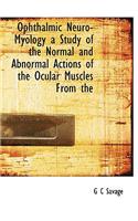 Ophthalmic Neuro-Myology a Study of the Normal and Abnormal Actions of the Ocular Muscles from the