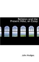 Religion and the Present Hour, an Essay