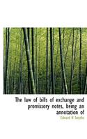 The Law of Bills of Exchange and Promissory Notes, Being an Annotation of