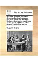 A Farewell Discourse to the First Church and Society in Medway. Delivered March 17th, 1793. by Benjamin Greene, A.M. Late Pastor of Said Church. Published at the Desire of Many of the Hearers.: (English)