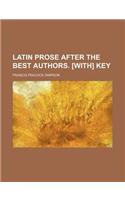 Latin Prose After the Best Authors. [With] Key
