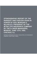 Stenographic Report of the Banquet and Ovation Given in Honor of Gov. Morgan G. Bulkeley, President of the Aetna Life Insurance Company by the Illinois Managers, Monday, June 13th, 1892, Chicago, Ill