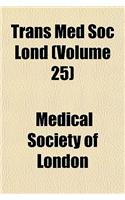 Trans Med Soc Lond Volume 25