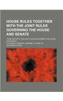House Rules Together with the Joint Rules Governing the House and Senate; Together with the Joint Rules Governing the House and Senate