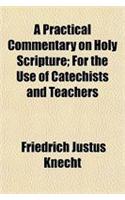 A Practical Commentary on Holy Scripture; For the Use of Catechists and Teachers