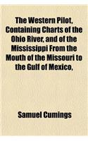The Western Pilot, Containing Charts of the Ohio River, and of the Mississippi from the Mouth of the Missouri to the Gulf of Mexico,