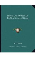 How to Live 100 Years or the New Science of Living