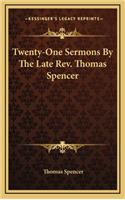 Twenty-One Sermons by the Late REV. Thomas Spencer