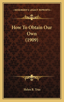 How To Obtain Our Own (1909)