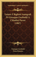 Lettere E Biglietti Autografi Di Giuseppe Garibaldi A Cittadini Pavesi (1907)