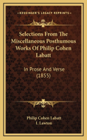 Selections From The Miscellaneous Posthumous Works Of Philip Cohen Labatt