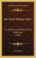 My Uncle Hobson And I: Or Slashes At Life With A Free Broad-Axe (1845)