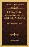 Inleding Tot De Wetenschap Van Het Europesche Volkenregt: Een Nagelaten Werk (1835)