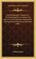 Die Bedeutung Des Traumas Fur Die Entstehung Der Carcinome Und Sarcome An Der Hand Des Materials Der Chirurgischen Klinik Zu Jena Beleuchtet (1905)