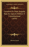 Cuestion De Tepic Juzgada Bajo Su Aspecto Politico Y Constitucional (1878)