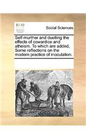 Self-Murther and Duelling the Effects of Cowardice and Atheism. to Which Are Added, Some Reflections on the Modern Practice of Inoculation.