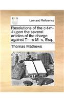 Resolutions of the C-T-M--L Upon the Several Articles of the Charge Against T----S M--S, Esq.