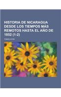 Historia de Nicaragua Desde Los Tiempos Mas Remotos Hasta El Ano de 1852 (1-2)
