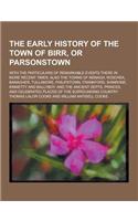 The Early History of the Town of Birr, or Parsonstown; With the Particulars of Remarkable Events There in More Recent Times; Also the Towns of Nenagh,