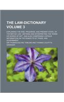 The Law-Dictionary Volume 3; Explaining the Rise, Progress, and Present State, of the British Law Defining and Interpreting the Terms or Words of Art