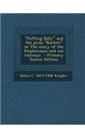 Puffing Billy and the Prize Rocket; Or the Story of the Stephensons and Our Railways