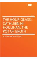 The Hour-Glass; Cathleen Ni Houlihan; The Pot of Broth: (English)