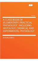 A Class Book of (Elementary) Practical Physiology: Including Histology, Chemical and Experimental Physiology