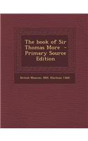 The Book of Sir Thomas More - Primary Source Edition