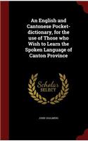 An English and Cantonese Pocket-Dictionary, for the Use of Those Who Wish to Learn the Spoken Language of Canton Province: (English)