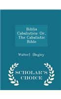 Biblia Cabalistica: Or, the Cabalistic Bible - Scholar's Choice Edition