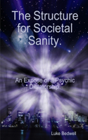 Structure for Societal Sanity. An Expose of a Psychic Dictatorship