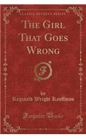 The Girl That Goes Wrong (Classic Reprint)