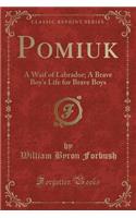 Pomiuk: A Waif of Labrador; A Brave Boy's Life for Brave Boys (Classic Reprint): A Waif of Labrador; A Brave Boy's Life for Brave Boys (Classic Reprint)