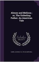 Alonzo and Melissa; Or, the Unfeeling Father. an American Tale