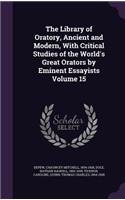 The Library of Oratory, Ancient and Modern, with Critical Studies of the World's Great Orators by Eminent Essayists Volume 15