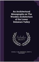 Architectural Monographs on The Wooden Architecture of the Lower Delaware Valley