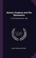 History, Prophecy And The Monuments: To The Fall Of Nineveh. 1896